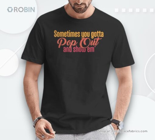 Sometimes You Gotta Pop Out And Show Em’ Retro Unisex Shirt