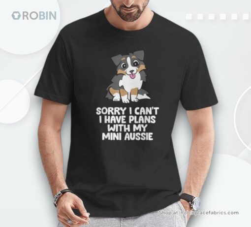 Sorry I Can’t I Have Plans With My Mini Aussie Unisex Shirt