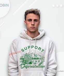 Support Deforestation Shirt Support Deforestation Shirt