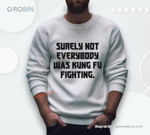 Surely Not Everybody Was Kung Fu Fighting Shirt