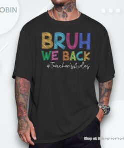 Teacher’s Aides Bruh We Back Back To School Staff Unisex Shirt