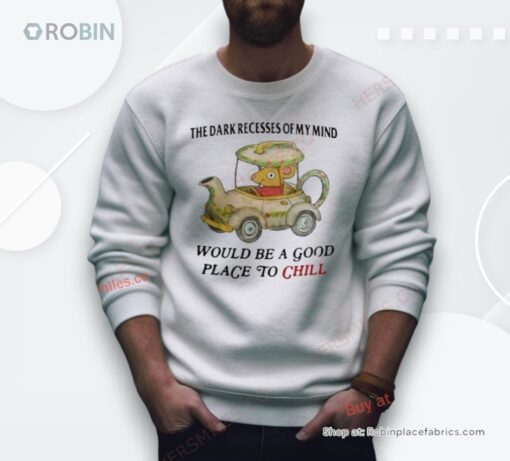 The Dark Recesses Of My Mind Would Be A Good Place To Chill Shirt