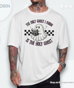 The Only Ghost I Know Is The Holy Ghost Unisex Shirt