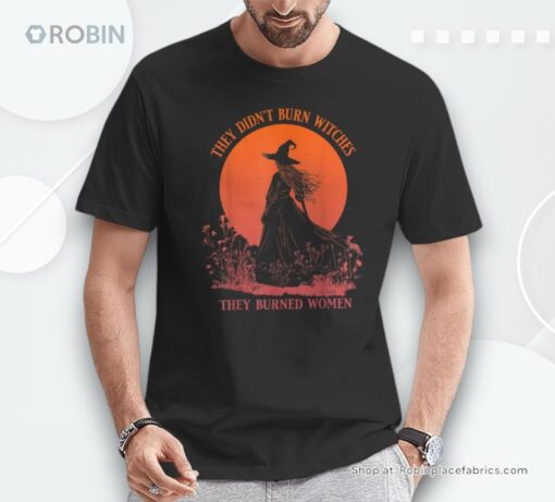 They Didn’t Burn Witches They Burned Witchy Feminist Unisex Shirt