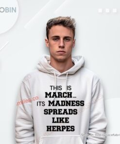 This Is March Its Madness Spreads Like Herpes Shirt