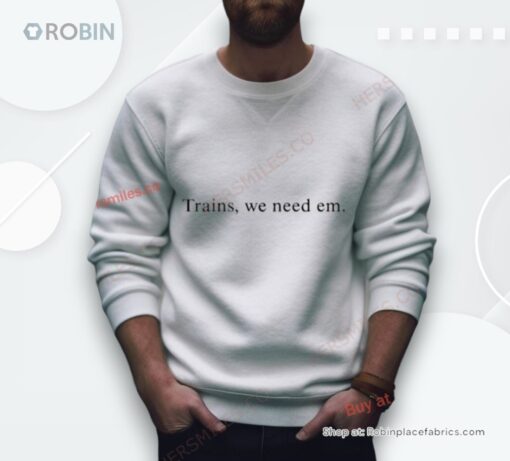 Trains, We Need Em Shirt
