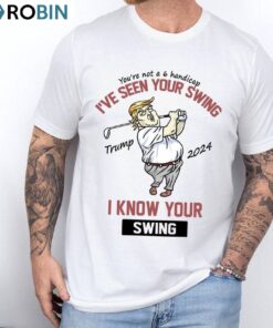 Trump Golf Sweatshirt , Unique I’ve Seen Your Swing I Know Your Swing Shirt Tank Top