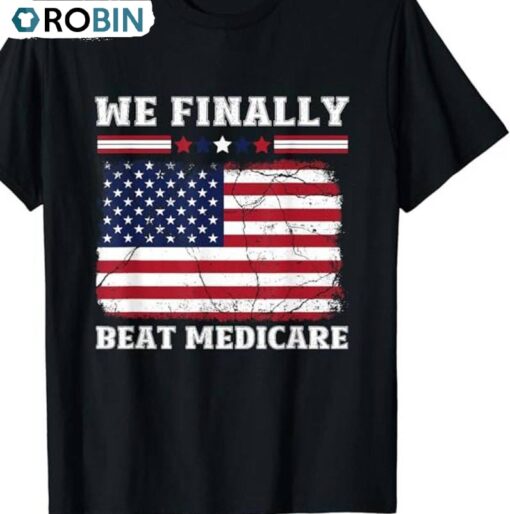 Unique Beat Medicare Sweatshirt , Trendy We Finally Beat Medicare Shirt Sweater