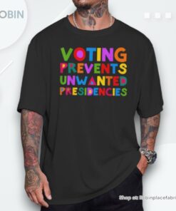 Voting Prevents Unwanted Presidencies Saying Quote Unisex Shirt