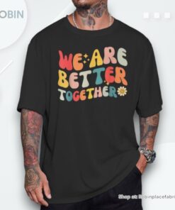 We Are Better Together Back To School Retro Groovy Teacher Unisex Shirt