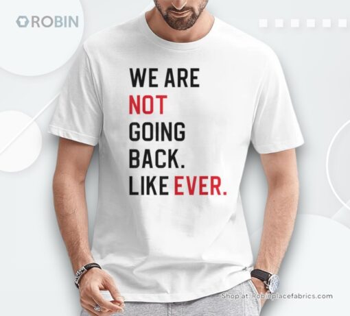 We Are Not Going Back Like Ever Unisex Shirt