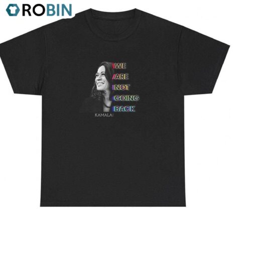 We Are Not Going Back Shirt, Vote For Kamala Sweatshirt Hoodie
