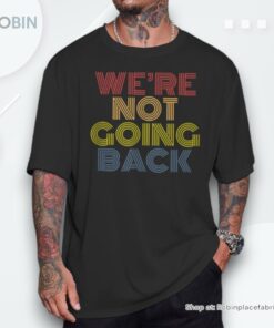 We’re Not Going Back Retro Vintage Unisex Shirt