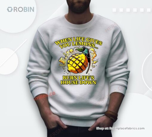 When Life Gives You Lemons Burn Life’s House Down Shirt