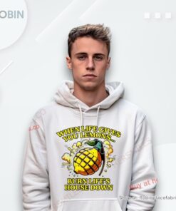 When Life Gives You Lemons Burn Life’s House Down Shirt