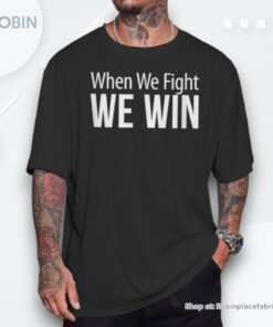 When We Fight We Win Unisex Shirt
