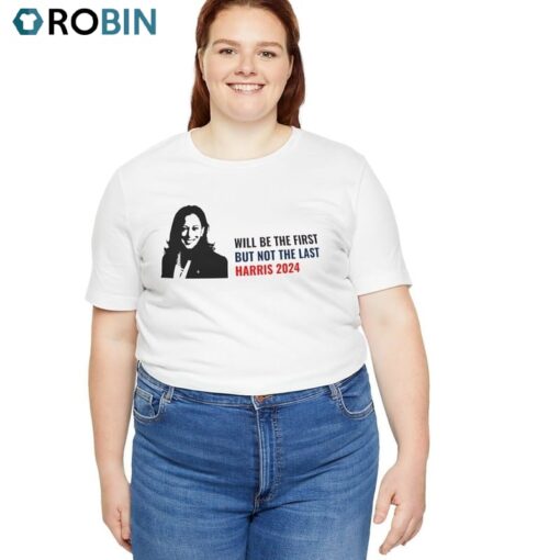 Will Be The First But Not The Last Kamala Shirt, Harris 2024 Unisex Shirt, Hoodie, Sweatshirt