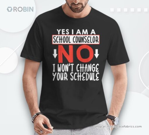 Yes I Am A School Counselor No I Won’t Change Your Schedule Unisex Shirt