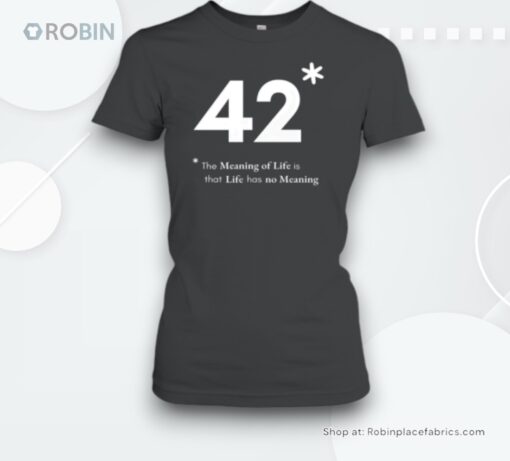 42 The Meaning Of Life Is That Life Has No Meaning Unisex Shirt