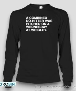 A Combined No Hitter Was Pitched On A Wednesday At Wrigley Unisex Shirt A Combined No Hitter Was Pitched On A Wednesday At Wrigley Unisex Shirt