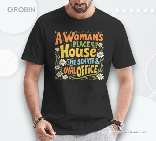 A Woman’s Place Is In The House The Senate & The Oval Office Shirt