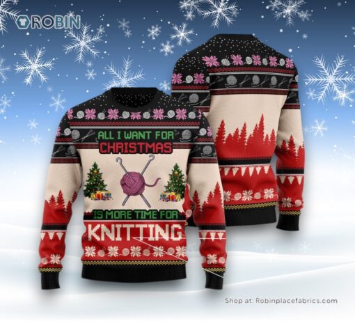 All I Want For Christmas Is More Time For Knitting Ugly Christmas Sweatshirt, Sweater