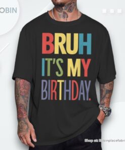 Bruh It’s My Birthday For Ns Boys Girls Shirt