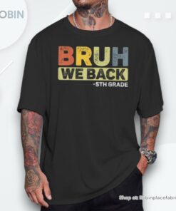 Bruh We Back 5Th Grade Back To School 5Th Grade Bruh Shirt