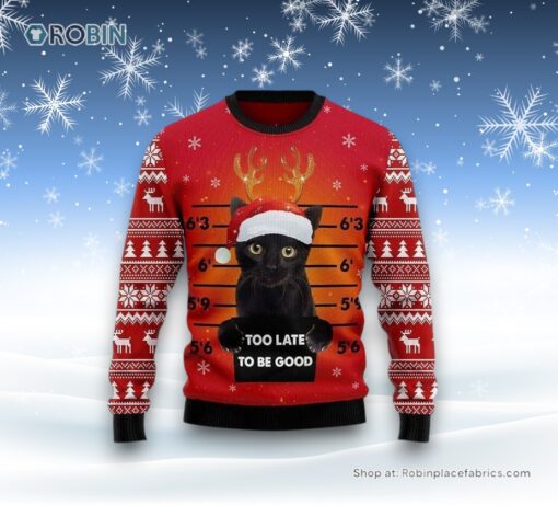 Cat Too late to be good Christmas Sweater, Christmas Gift For Cat Love