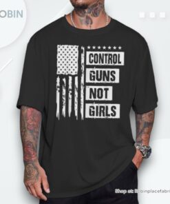 Control Guns Not Girls Shirt