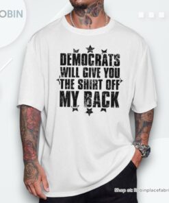 Democrats Will Give You The Off My Back On Back Shirt