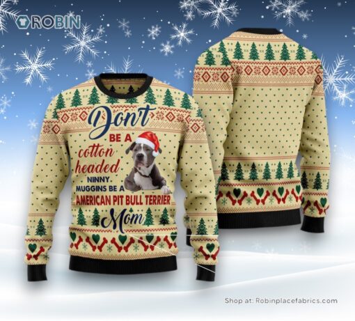 Dog Ugly Christmas Sweater, Dont’ Be A Cotton Headed Ninny Muggins Be A American Pit Bull Terrier Mom Ugly Christmas Sweater, Funny Xmas Sweater