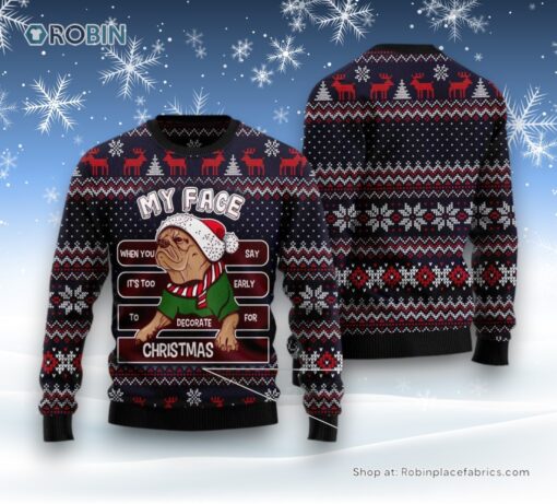 Dog Ugly Christmas Sweater, My Face When You Say It’S Too Early To Decorate For Christmas Pug Ugly Christmas Sweater, Funny Xmas Sweater