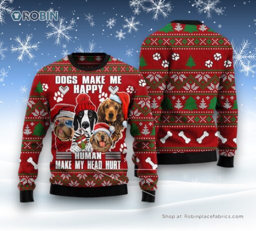 Dog Ugly Christmas Sweatshirt, Sweater, Dog Make Me Happy Humans Make My Head Hurt Ugly Christmas Sweatshirt, Sweater, Funny Xmas Sweater