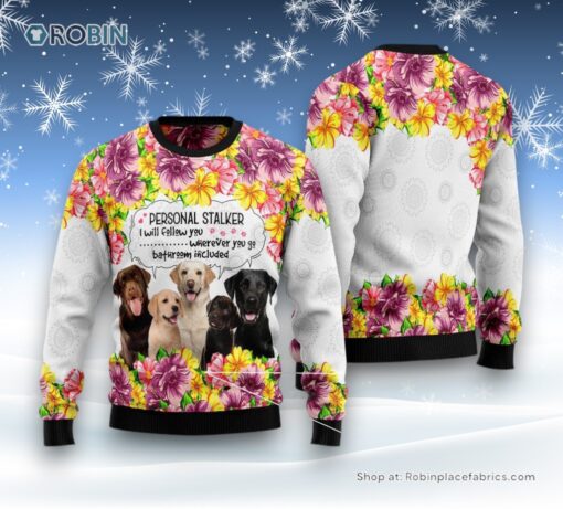 Dog Ugly Christmas Sweatshirt, Sweater, Labrador Retriever Personal Stalker Ugly Christmas Sweatshirt, Sweater, Funny Xmas Sweater