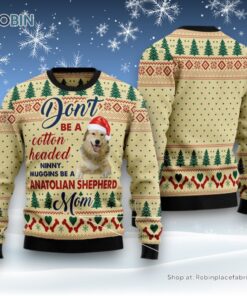 Dont’ Be A Cotton Headed Ninny Muggins Be A Anatolian Shepherd Mom Ugly Christmas Sweater