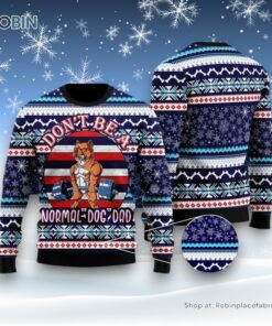 Don’t Be A Normal Dog Dad Ugly Christmas Sweater, Christmas Gift For Dog Love