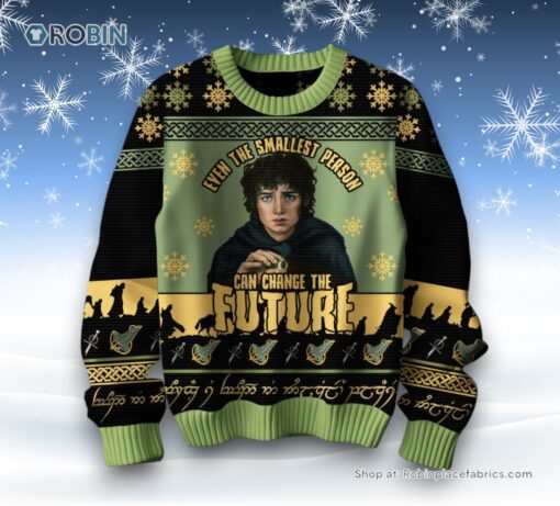 Even The Smallest Person Can Change The Future The Lord Of The Rings Ugly Sweater and Sweatshirt