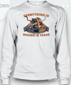 Everything Is Bigger In Texas Unisex Shirt