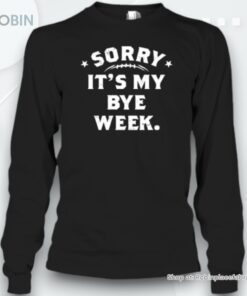 Football Sorry It’s My Bye Week Unisex Shirt Football Sorry It’s My Bye Week Unisex Shirt