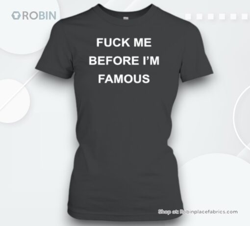 Fuck Me Before I’m Famous Unisex Shirt
