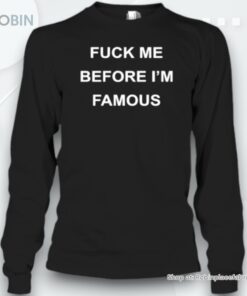 Fuck Me Before I’m Famous Unisex Shirt