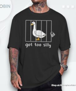 Got To Silly Silly Goose In Jail Shirt