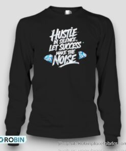 Hustle In Silence Let Success Make The Noise Unisex Shirt