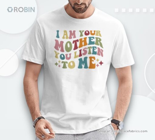 I Am Your Mother You Listen To Me Mother’s Day Mom Shirt