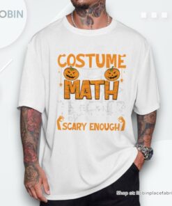I Don’t Need A Costume I’m Math Teacher Costume Halloween Shirt