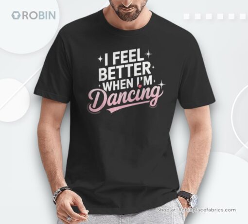 I Feel Better When I’m Dancing Fun Dance Lover Shirt