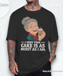 I Hope Your Cake Is As Moist As I Moist Grandma Adult Humor Shirt I Hope Your Cake Is As Moist As I Moist Grandma Adult Humor Shirt
