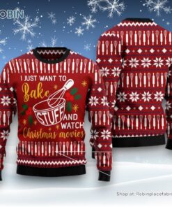 I Just Want To Bake Stuff And Watch Christmas Movies Ugly Christmas Sweatshirt, Sweater