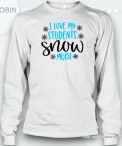 I Love My Students Snow Much Teacher Unisex Shirt